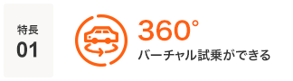 特長01 360°バーチャル試乗ができる